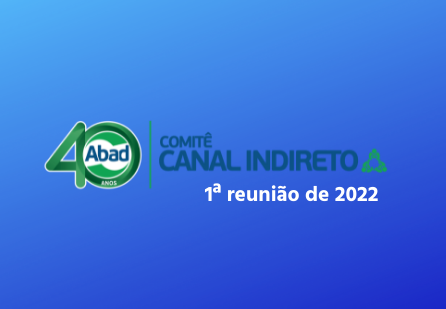 COMITÊ CANAL INDIRETO – 1ª reunião de 2022